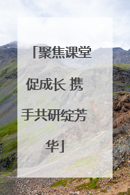 聚焦课堂促成长 携手共研绽芳华