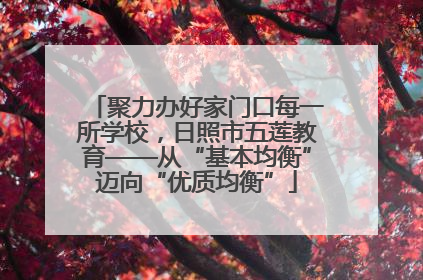 聚力办好家门口每一所学校，日照市五莲教育——从“基本均衡”迈向“优质均衡”
