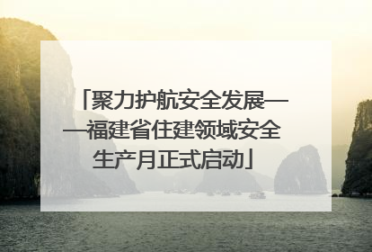 聚力护航安全发展——福建省住建领域安全生产月正式启动
