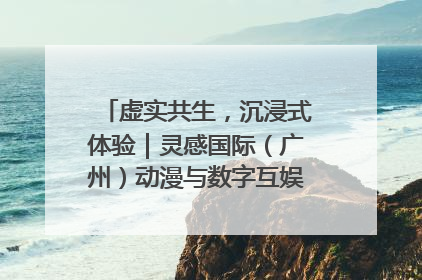 虚实共生，沉浸式体验｜灵感国际（广州）动漫与数字互娱出口展招商启动