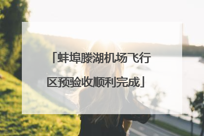 蚌埠滕湖机场飞行区预验收顺利完成
