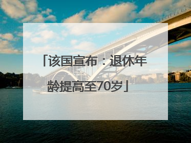 该国宣布：退休年龄提高至70岁