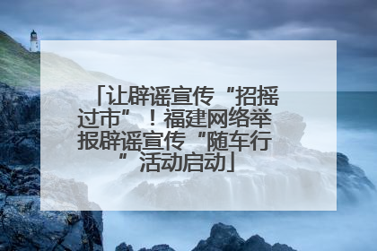 让辟谣宣传“招摇过市”！福建网络举报辟谣宣传“随车行”活动启动