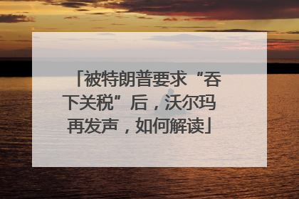 被特朗普要求“吞下关税”后，沃尔玛再发声，如何解读