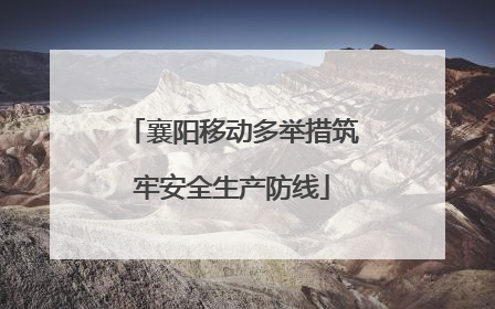 襄阳移动多举措筑牢安全生产防线