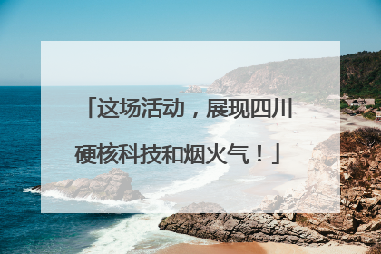 这场活动，展现四川硬核科技和烟火气！