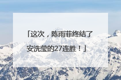 这次，陈雨菲终结了安洗莹的27连胜！