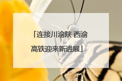 连接川渝陕 西渝高铁迎来新进展