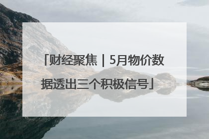 财经聚焦｜5月物价数据透出三个积极信号