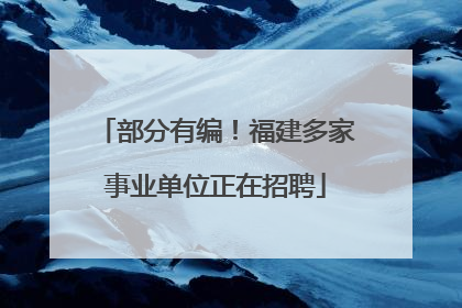 部分有编！福建多家事业单位正在招聘