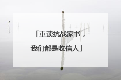 重读抗战家书，我们都是收信人