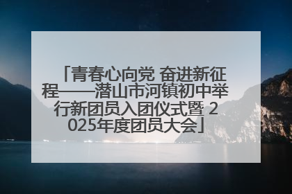青春心向党 奋进新征程——潜山市河镇初中举行新团员入团仪式暨 2025年度团员大会