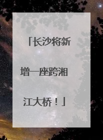 长沙将新增一座跨湘江大桥！