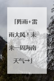 阵雨+雷雨大风！未来一周海南天气→