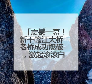 震撼一幕！新干赣江大桥老桥成功爆破，激起滚滚白浪，一旁新桥稳如磐石！