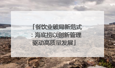 餐饮业破局新范式：海底捞以创新管理驱动高质量发展