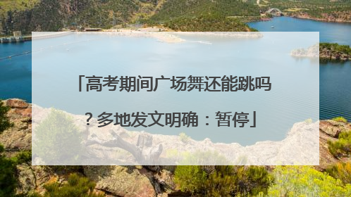高考期间广场舞还能跳吗？多地发文明确：暂停