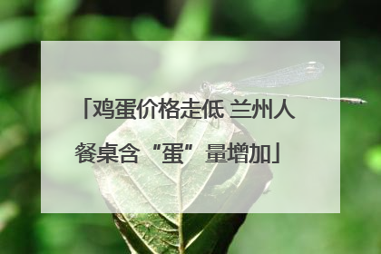 鸡蛋价格走低 兰州人餐桌含“蛋”量增加