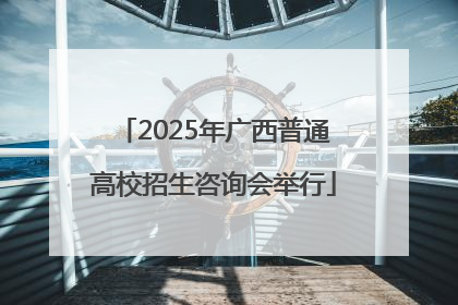 2025年广西普通高校招生咨询会举行