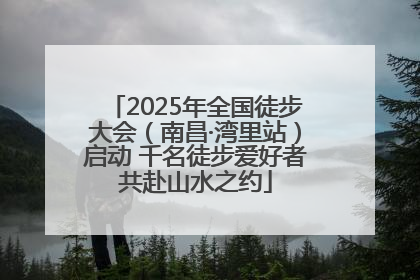 2025年全国徒步大会（南昌·湾里站）启动 千名徒步爱好者共赴山水之约
