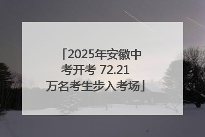 2025年安徽中考开考 72.21万名考生步入考场