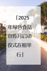 2025年绿色食品宣传月启动仪式在榕举行