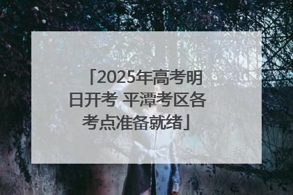 2025年高考明日开考 平潭考区各考点准备就绪