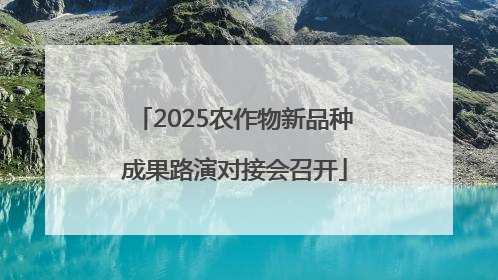 2025农作物新品种成果路演对接会召开