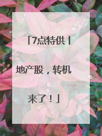 7点特供丨地产股，转机来了！