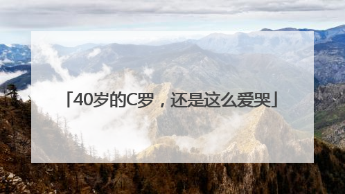 40岁的C罗，还是这么爱哭