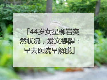 44岁女星柳岩突然状况，发文提醒：早去医院早解脱