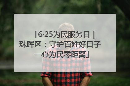 6·25为民服务日｜珠晖区：守护百姓好日子 一心为民零距离
