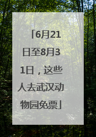 6月21日至8月31日，这些人去武汉动物园免票