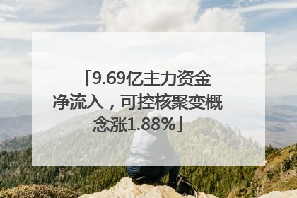 9.69亿主力资金净流入，可控核聚变概念涨1.88%